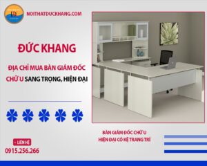 Đức Khang - Địa chỉ mua bàn giám đốc sang trọng, hiện đại
