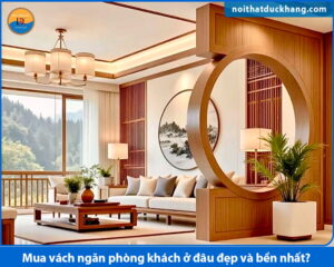 Mua vách ngăn phòng khách ở đâu đẹp và bền nhất?
